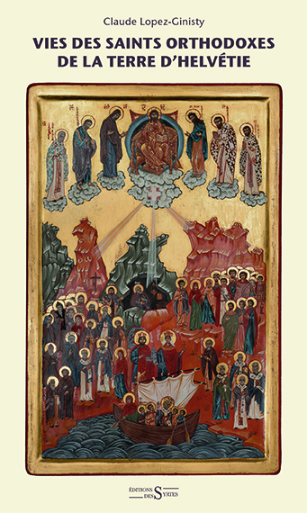Vie des saints orthodoxes de la terre d'Helvétie- Claude Lopez- Ginisty